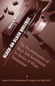 Black-on-Black Violence: The Psychodynamics of Black Self-Annihilation in Service of White Domination
